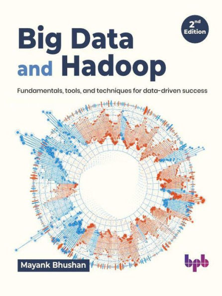 Big Data and Hadoop: Fundamentals, Tools, and Techniques for Data-Driven Success - 2nd Edition