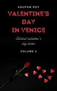 Title: Valentine's Day in Venice (Valentine's Day Love Stories, #2), Author: Anupam Roy