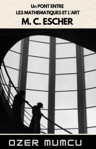Title: Un Pont Entre Les Mathematiques Et L'art M. C. Escher, Author: Özer Mumcu