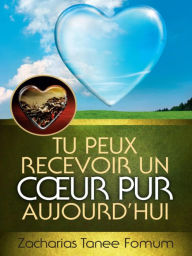 Title: Tu Peux Recevoir un Coeur Pur Aujourd'hui (Aides Pratiques pour les Vainqueurs, #14), Author: Zacharias Tanee Fomum
