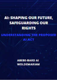 Title: AI: Shaping Our Future, Safeguarding Our Rights (1A, #1), Author: ABEBE-BARD AI WOLDEMARIAM