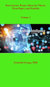 Title: Data Science Project Ideas for Thesis, Term Paper, and Portfolio, Author: Zemelak Goraga