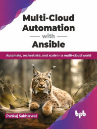Title: Multi-Cloud Automation with Ansible: Automate, Orchestrate, and Scale in a Multi-Cloud World, Author: Pankaj Sabharwal
