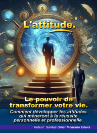Title: L'attitude. Le pouvoir de transformer votre vie., Author: Santos Omar Medrano Chura