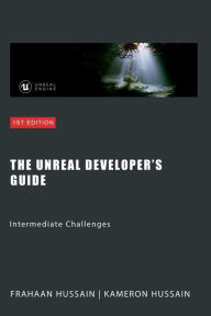 Title: The Unreal Developer's Guide: Intermediate Challenges (Mastering Unreal Engine: From Novice to Pro), Author: Kameron Hussain