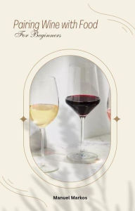 Title: Pairing Wine with Food for Beginners, Author: Manuel Markos