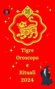 Title: Tigre Oroscopo e Rituali 2024, Author: Alina A Rubi