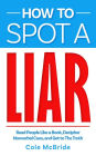 How to Spot a Liar: Read People Like a Book, Decipher Nonverbal Cues, and Get to The Truth (How to Talk to Anyone, #4)