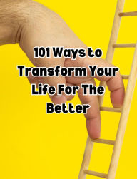 Title: 101Ways toTransform Your Life For The Better, Author: People with Books