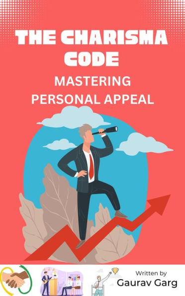 The Charisma Code: Mastering Personal Appeal