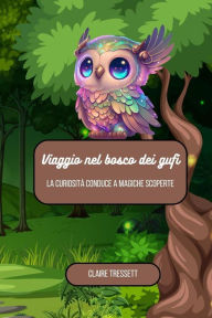 Title: Viaggio nel bosco dei gufi: la curiosità conduce a magiche scoperte, Author: Claire Tressett