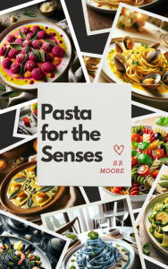 Title: Pasta for the Senses, Author: S.R.  Moore