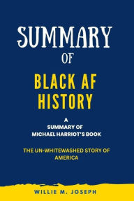 Title: Summary of Black AF History By Michael Harriot: The Un-Whitewashed Story of America, Author: Willie M. Joseph