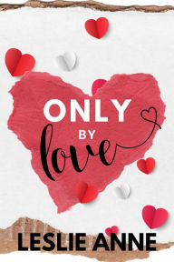 Title: Only by Love, Author: Leslie Anne