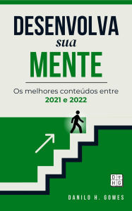 Title: Desenvolva Sua Mente: Os melhores conteúdos entre 2021 e 2022, Author: Danilo H. Gomes