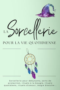 Title: La sorcellerie pour la vie quotidienne. Les sorts quotidiens, Author: Esencia Esotérica