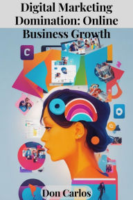 Title: Digital Marketing Domination: Online Business Growth, Author: Don Carlos