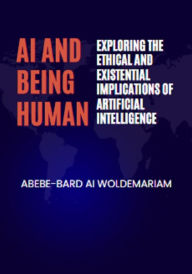 Title: AI and Being Human: Exploring the Ethical and Existential Implications of Artificial Intelligence (1A, #1), Author: WOLDEMARIAM