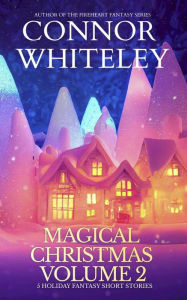 Title: Magical Christmas Volume 2: 5 Holiday Fantasy Short Stories (Holiday Extravaganza Collections, #12), Author: Connor Whiteley