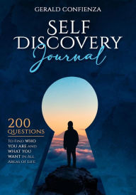 Title: Self Discovery Journal: 200 Questions to Find Who You Are and What You Want in All Areas of Life, Author: Gerald Confienza