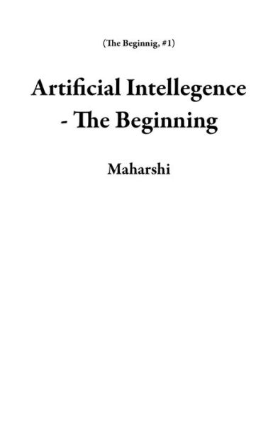 Artificial Intellegence - The Beginning (The Beginnig, #1)
