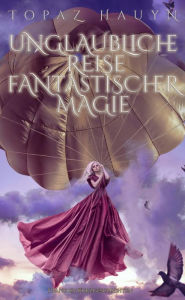 Title: Unglaubliche Reisen fantastischer Magie (Fantastische Kurzgeschichtensammlungen), Author: Topaz Hauyn