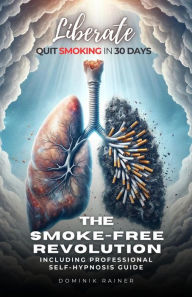 Title: Liberate: The Smoke-Free Revolution: Quit Smoking in 30 Days Including Professional Self-Hypnosis Guide, Author: Dominik Rainer