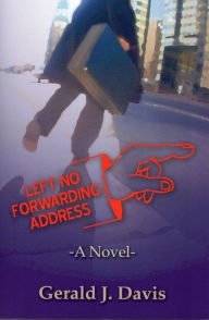 Title: Left No Forwarding Address (for fans of Stieg Larsson, David Baldacci and James Patterson), Author: Gerald J. Davis