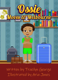 Title: Ossie Moves to Melbourne, Author: Tracilyn George