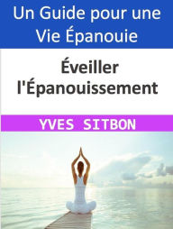 Title: Éveiller l'Épanouissement : Guide pratique pour une vie épanouie, Author: YVES SITBON