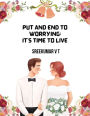 Put an End to Worrying; It's Time to Live