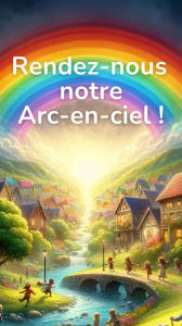 Title: Rendez-nous notre arc-en-ciel, Author: Ana Muller