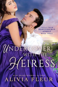 Title: Undercover with the Heiress (Tales from Honeysuckle Street, #3), Author: Alivia Fleur