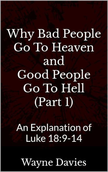 Why Bad People Go To Heaven and Good People Go To Hell (Part 1)