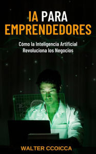 Title: AI para emprendedores: Cómo la inteligencia artificial revoluciona los negocios, Author: Walter Ccoicca