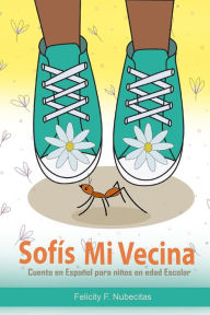 Title: Sofís Mi Vecina: Cuento en español para niños en edad escolar, Author: Felicity F. Nubecitas