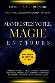 Title: Livre de magie blanche pour transformer complètement votre vie. Manifestez votre magie en 7 jours, Author: Esencia Esotérica