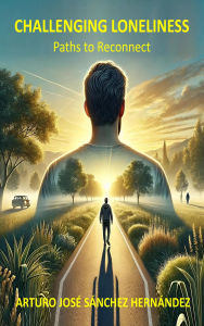 Title: Challenging Loneliness: Paths to Reconnect (Illustrated sayings, #5), Author: Arturo José Sánchez Hernández