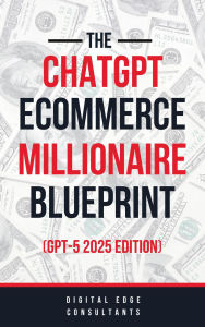 Title: The ChatGPT E-Commerce Millionaire Blueprint (GPT-5 2025 Edition), Author: Digital Edge