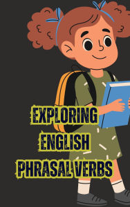 Title: Exploring English Phrasal Verbs: Navigating the Versatility of Phrasal Verbs, Author: Saiful Alam