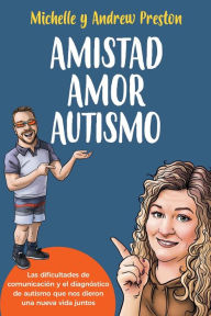 Title: Amistad Amor Autismo: Las dificultades de comunicación y el diagnóstico de autismo que nos dieron una nueva vida juntos (Spanish Edition), Author: Michelle Preston