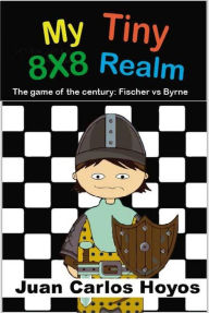 Title: My Tiny 8X8 Realm. Bobby Fischer vs. Donald Byrne, the game of the century. Interactive book narrated by one of the pawns. Chess for children, an educational book full of passion., Author: JUAN CARLOS Hoyos