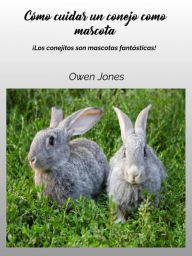Title: Cómo cuidar un conejo como mascota (Como..., #126), Author: Owen Jones