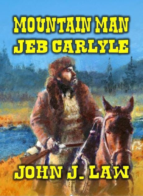 Mountain Man Jeb Carlyle by John J. Law | eBook | Barnes & Noble®