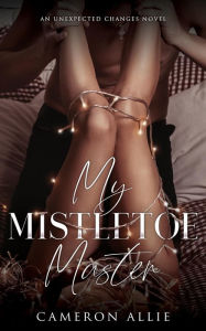 Title: My Mistletoe Master (Unexpected Changes, #2), Author: Cameron Allie
