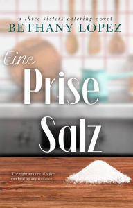 Title: Eine Prise Salz (Three Sisters Catering, #1), Author: Bethany Lopez