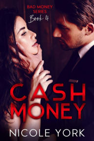 Title: Cash Money (Bad Money, #4), Author: Nicole York