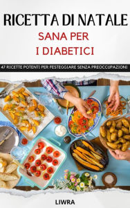 Title: ricette di Natale sano per i diabetic - 47 ricette per festeggiare senza pensieri, Author: Liwra