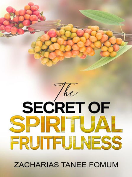 The Secret of Spiritual Fruitfulness (Practical Helps For The Overcomers, #21)