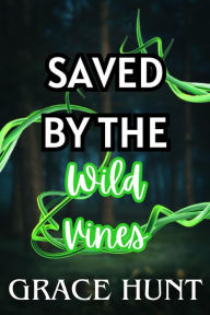 Title: Saved by the Wild Vines (The Horny Forest Erotica Shorts, #3), Author: Grace Hunt